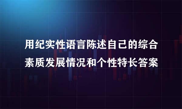 用纪实性语言陈述自己的综合素质发展情况和个性特长答案