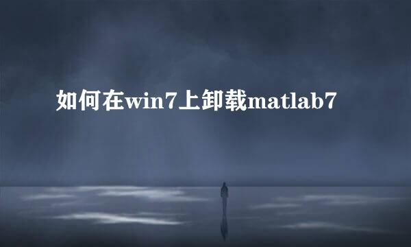 如何在win7上卸载matlab7