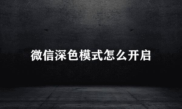 微信深色模式怎么开启