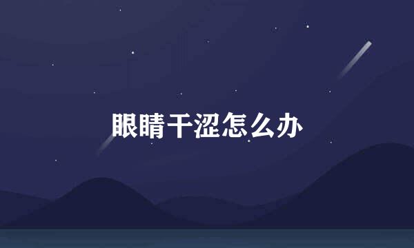眼睛干涩怎么办