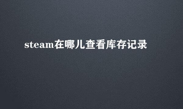 steam在哪儿查看库存记录