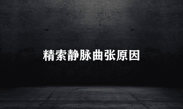 精索静脉曲张原因