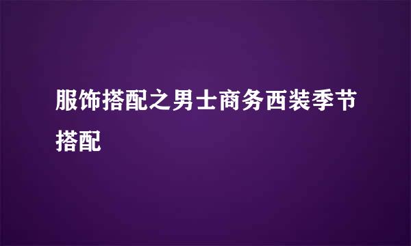 服饰搭配之男士商务西装季节搭配