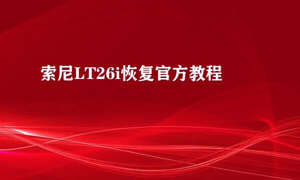 索尼LT26i恢复官方教程