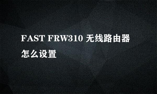 FAST FRW310 无线路由器怎么设置