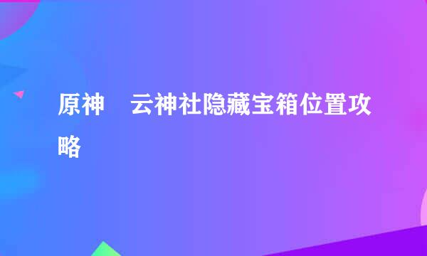 原神曚云神社隐藏宝箱位置攻略