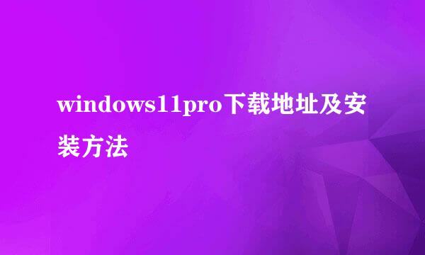 windows11pro下载地址及安装方法