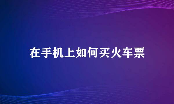 在手机上如何买火车票