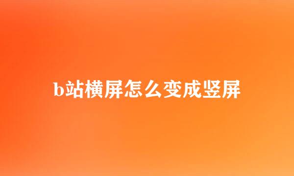 b站横屏怎么变成竖屏