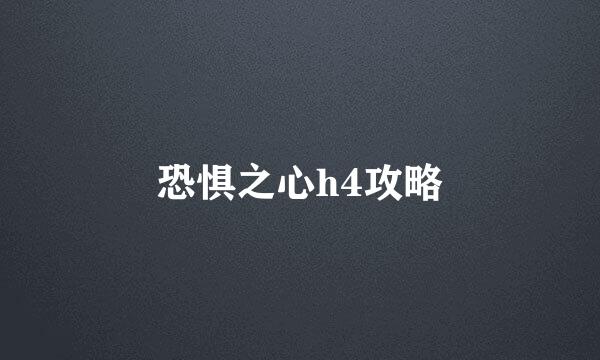 恐惧之心h4攻略