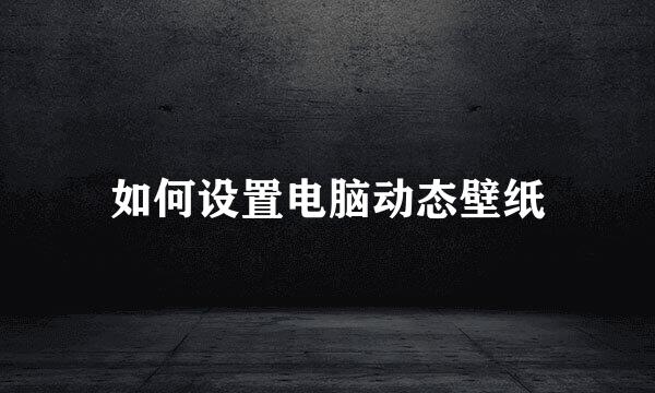 如何设置电脑动态壁纸