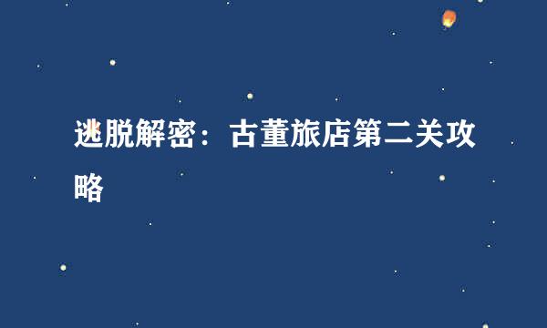 逃脱解密：古董旅店第二关攻略
