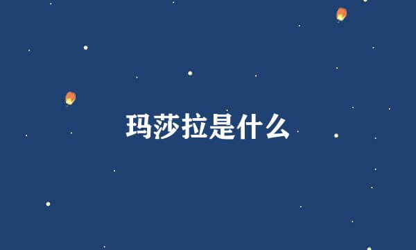 玛莎拉是什么