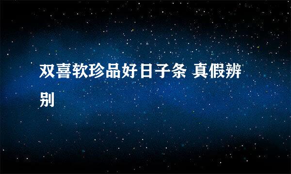 双喜软珍品好日子条 真假辨别