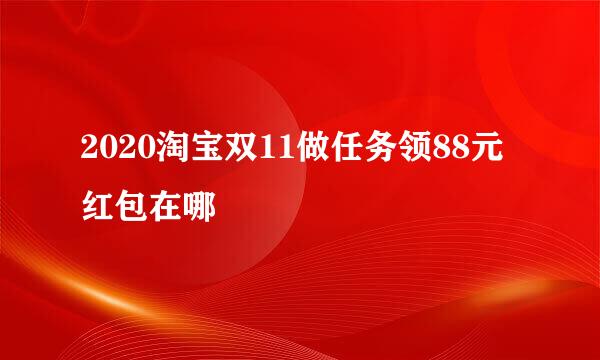 2020淘宝双11做任务领88元红包在哪