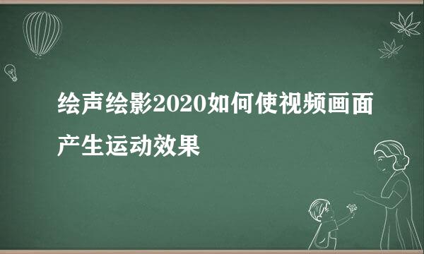 绘声绘影2020如何使视频画面产生运动效果