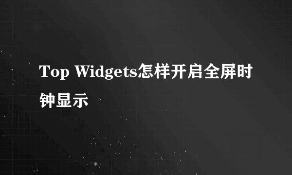 Top Widgets怎样开启全屏时钟显示