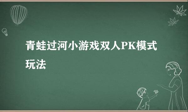 青蛙过河小游戏双人PK模式玩法