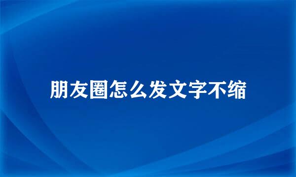 朋友圈怎么发文字不缩