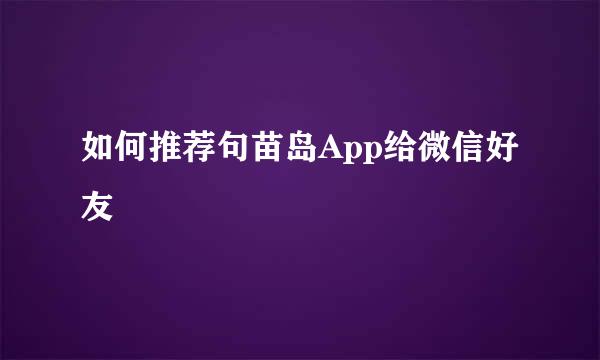 如何推荐句苗岛App给微信好友
