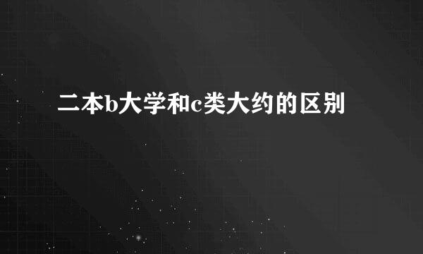 二本b大学和c类大约的区别