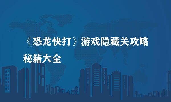 《恐龙快打》游戏隐藏关攻略秘籍大全