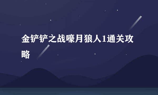 金铲铲之战嚎月狼人1通关攻略