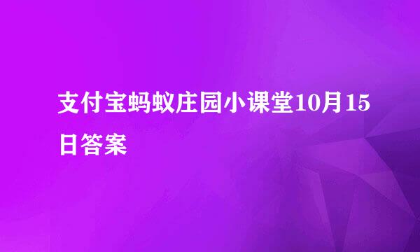 支付宝蚂蚁庄园小课堂10月15日答案