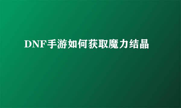 DNF手游如何获取魔力结晶