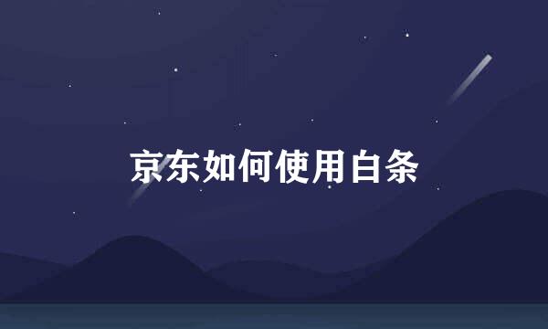 京东如何使用白条