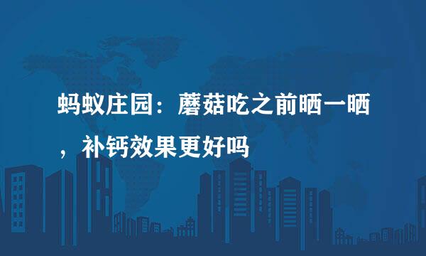 蚂蚁庄园：蘑菇吃之前晒一晒，补钙效果更好吗