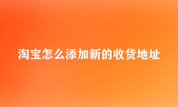 淘宝怎么添加新的收货地址