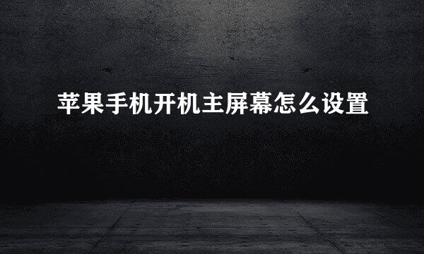 苹果手机开机主屏幕怎么设置