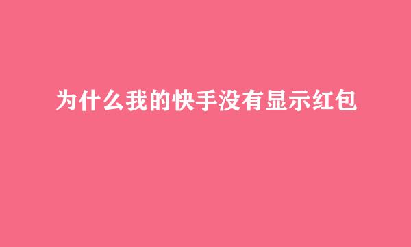 为什么我的快手没有显示红包