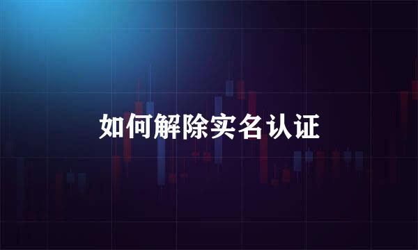 如何解除实名认证