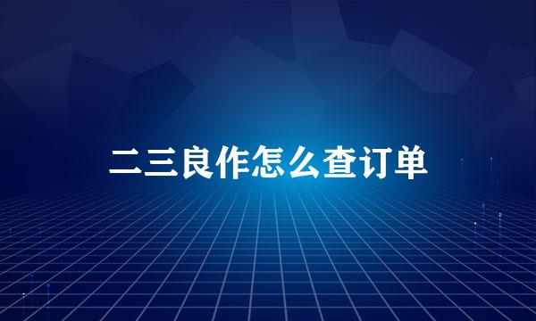 二三良作怎么查订单