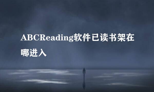 ABCReading软件已读书架在哪进入