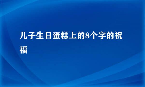 儿子生日蛋糕上的8个字的祝福