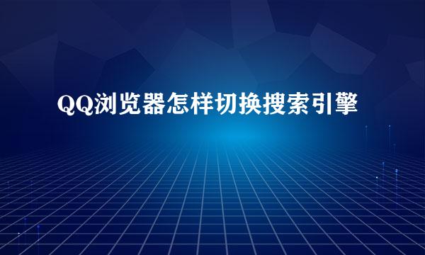 QQ浏览器怎样切换搜索引擎