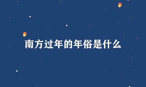 南方过年的年俗是什么