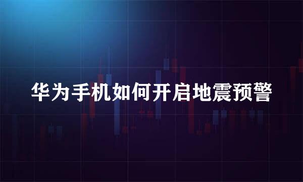 华为手机如何开启地震预警