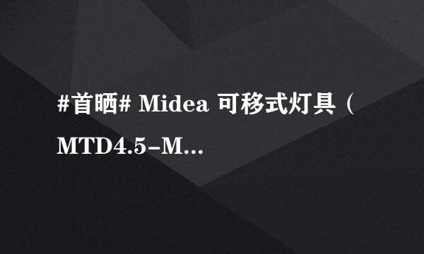 #首晒# Midea 可移式灯具（MTD4.5-M/K-01）开箱