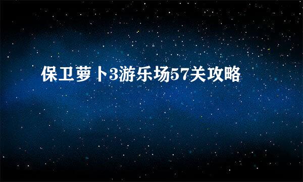 保卫萝卜3游乐场57关攻略