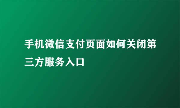 手机微信支付页面如何关闭第三方服务入口
