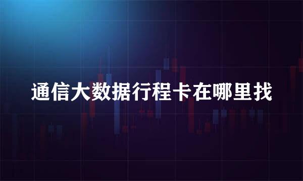 通信大数据行程卡在哪里找
