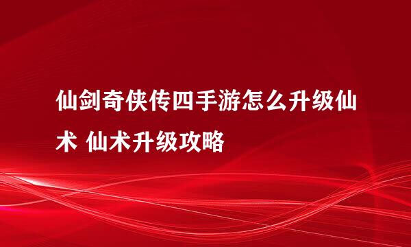 仙剑奇侠传四手游怎么升级仙术 仙术升级攻略