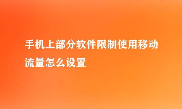 手机上部分软件限制使用移动流量怎么设置