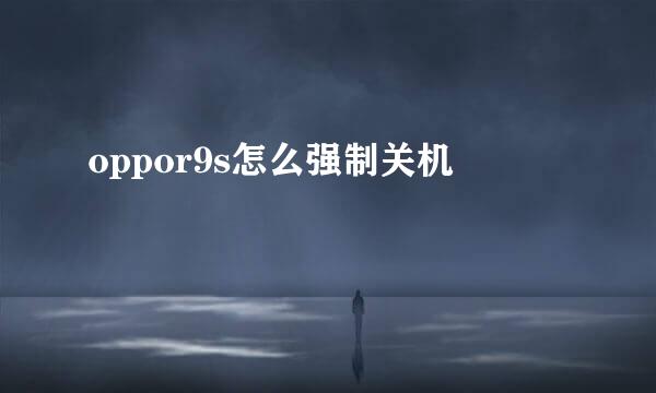 oppor9s怎么强制关机