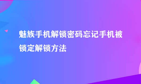 魅族手机解锁密码忘记手机被锁定解锁方法