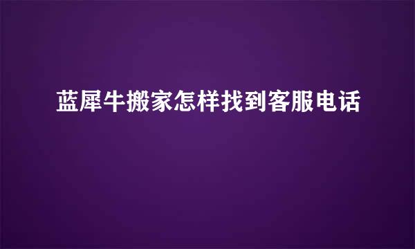 蓝犀牛搬家怎样找到客服电话